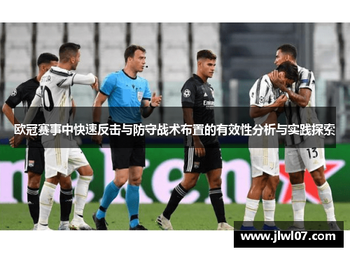 欧冠赛事中快速反击与防守战术布置的有效性分析与实践探索